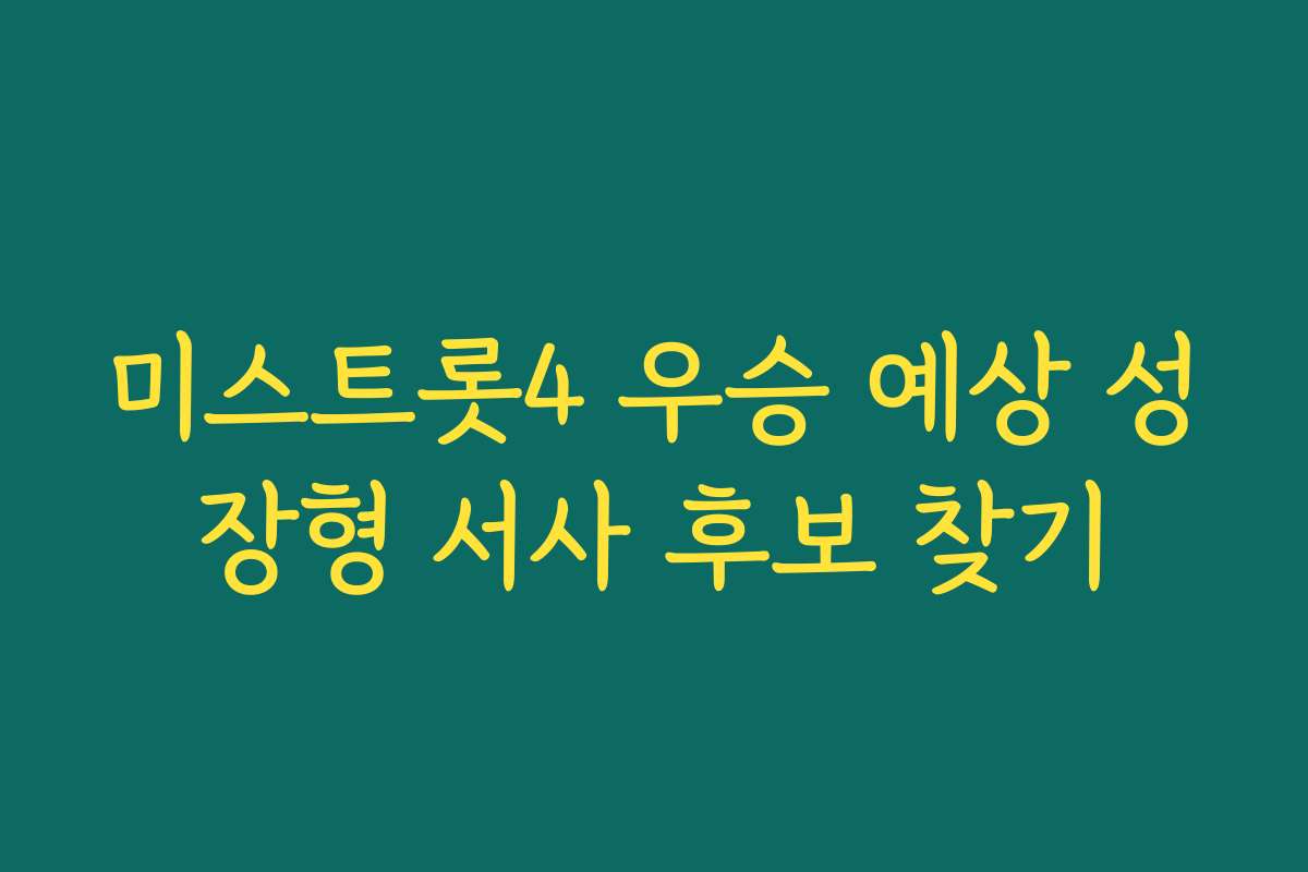 미스트롯4 우승 예상 성장형 서사 후보 찾기