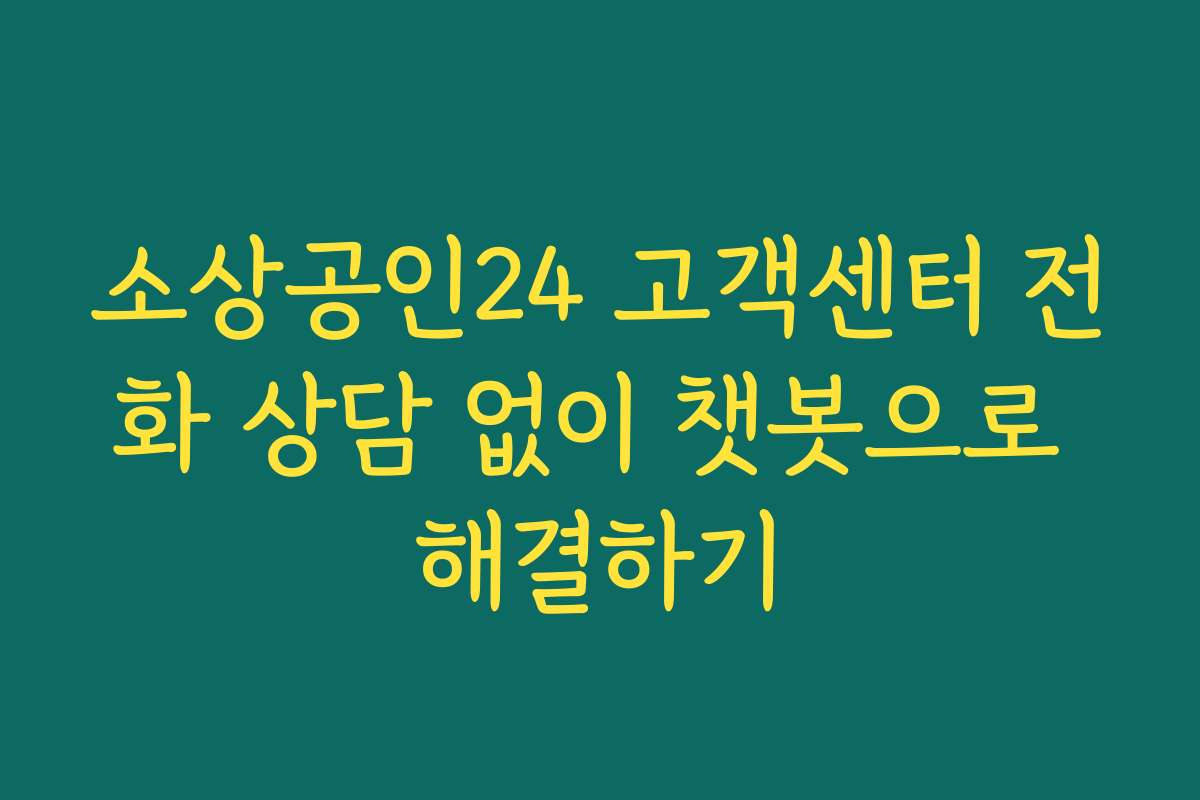 소상공인24 고객센터 전화 상담 없이 챗봇으로 해결하기
