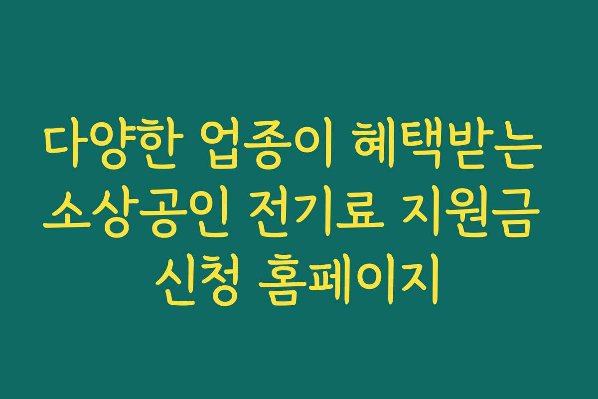 다양한 업종이 혜택받는 소상공인 전기료 지원금 신청 홈페이지