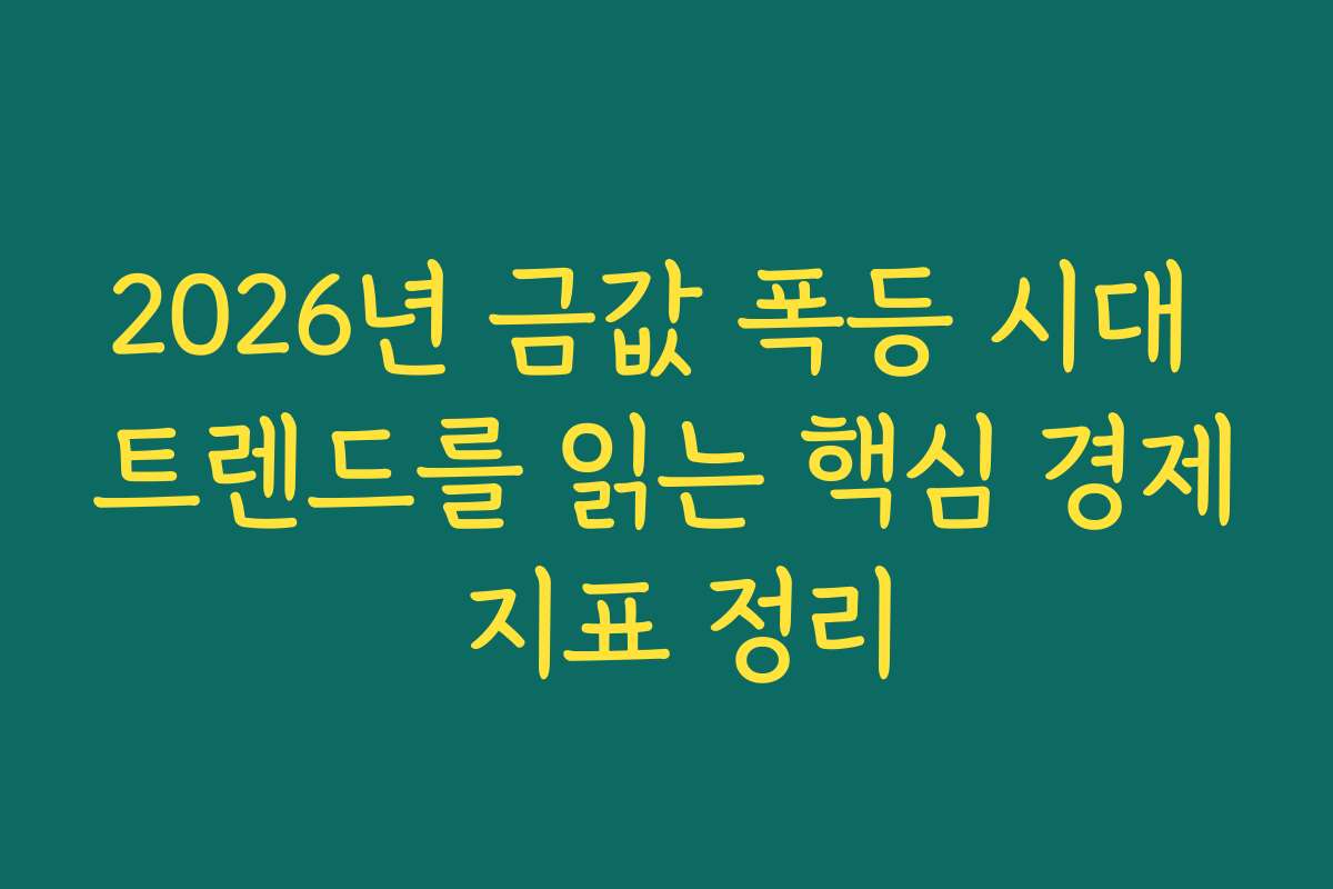 2026년 금값 폭등 시대 트렌드를 읽는 핵심 경제 지표 정리