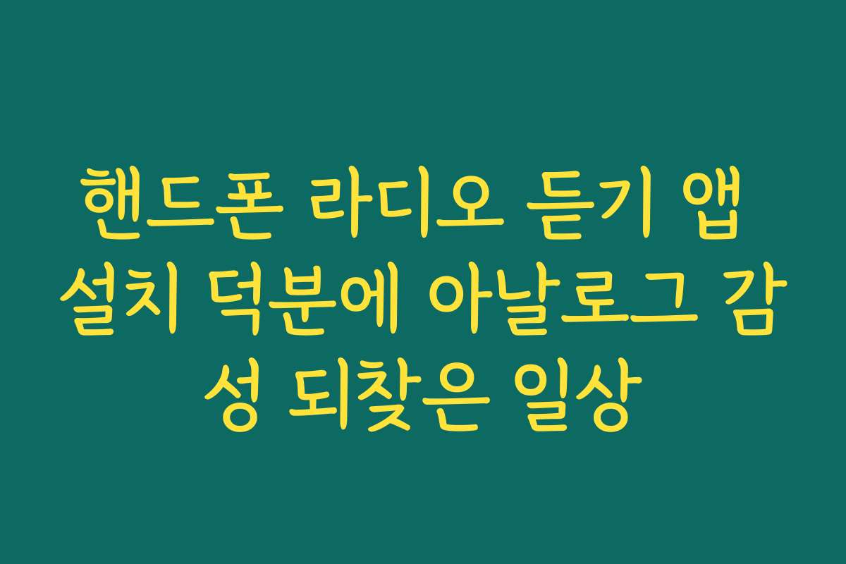 핸드폰 라디오 듣기 앱 설치 덕분에 아날로그 감성 되찾은 일상