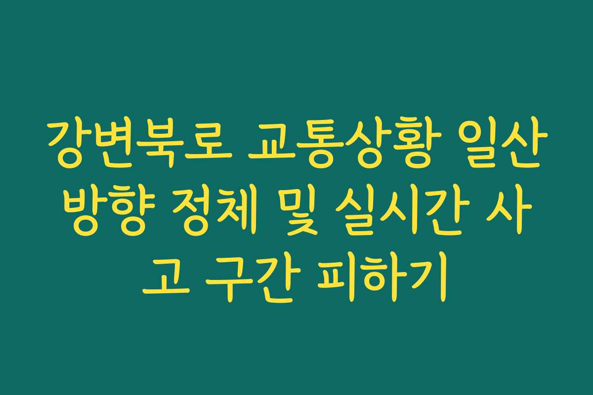 강변북로 교통상황 일산방향 정체 및 실시간 사고 구간 피하기