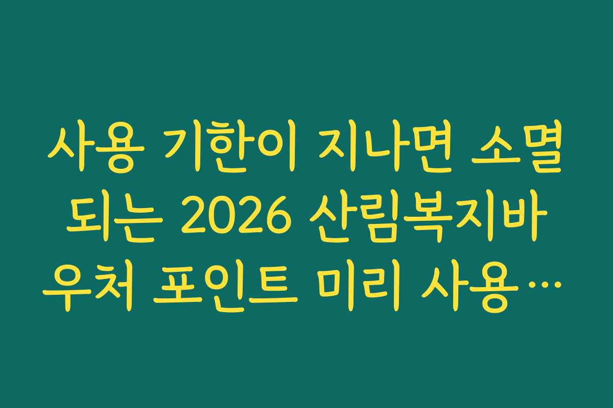 사용 기한이 지나면 소멸되는 2026 산림복지바우처 포인트 미리 사용하기