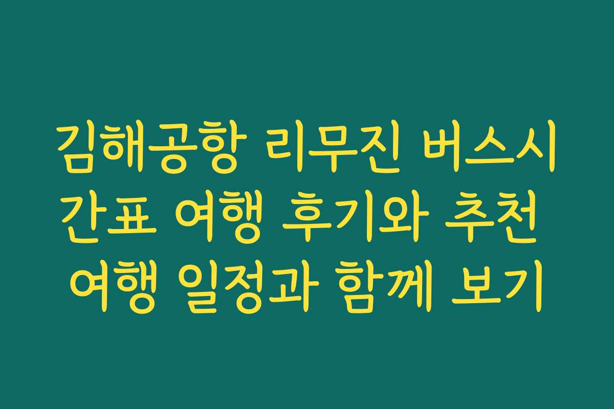 김해공항 리무진 버스시간표 여행 후기와 추천 여행 일정과 함께 보기
