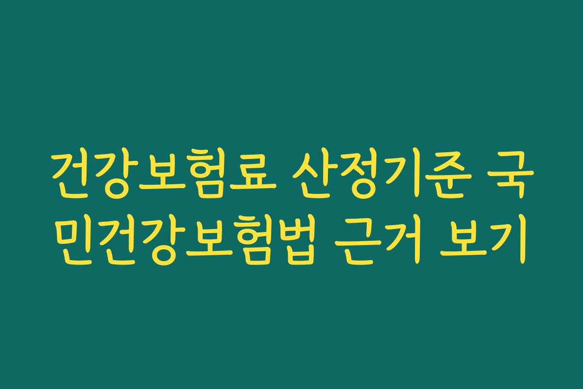 건강보험료 산정기준 국민건강보험법 근거 보기