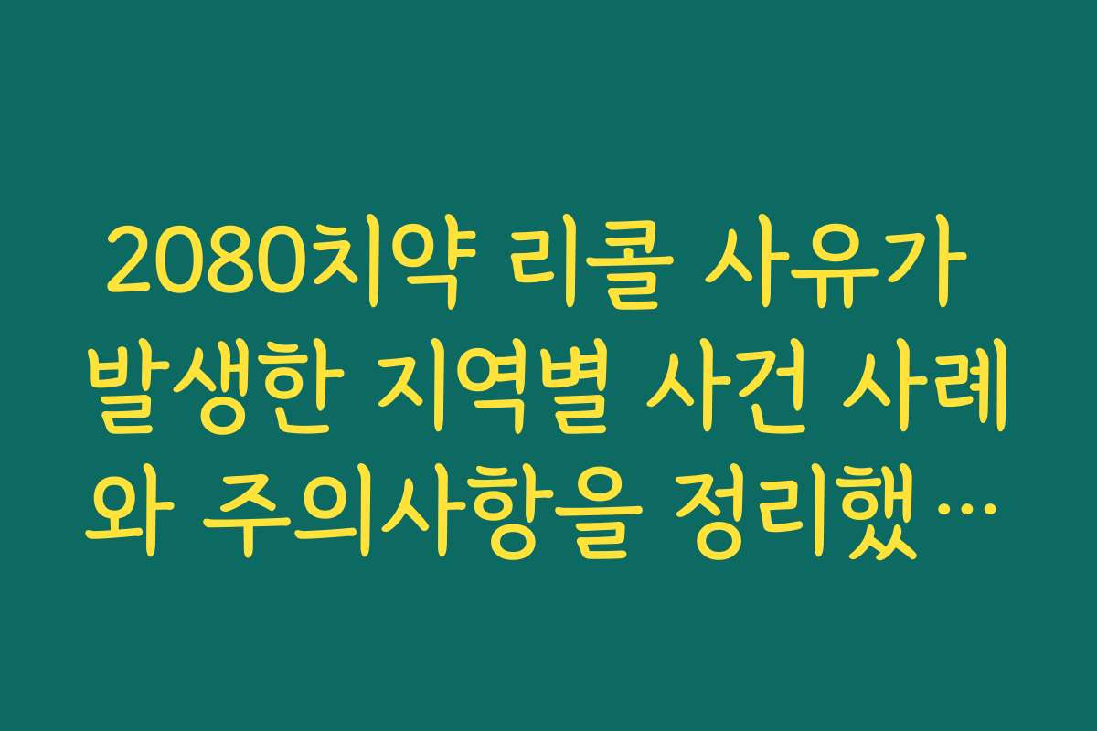 2080치약 리콜 사유가 발생한 지역별 사건 사례와 주의사항을 정리했습니다