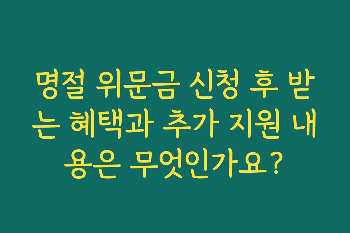 명절 위문금 신청 후 받는 혜택과 추가 지원 내용은 무엇인가요?