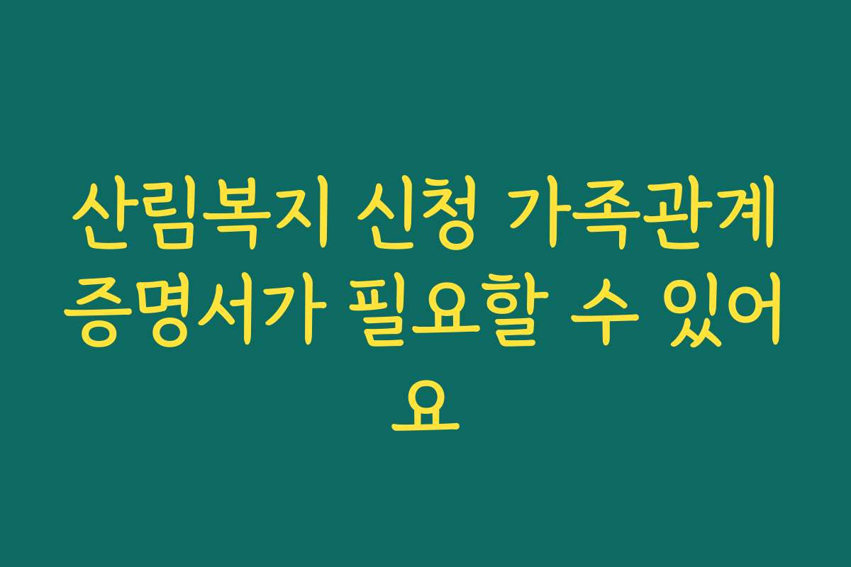 산림복지 신청 가족관계증명서가 필요할 수 있어요