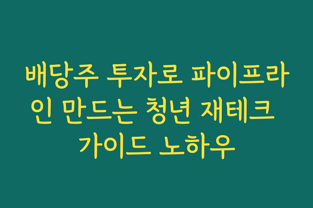 배당주 투자로 파이프라인 만드는 청년 재테크 가이드 노하우