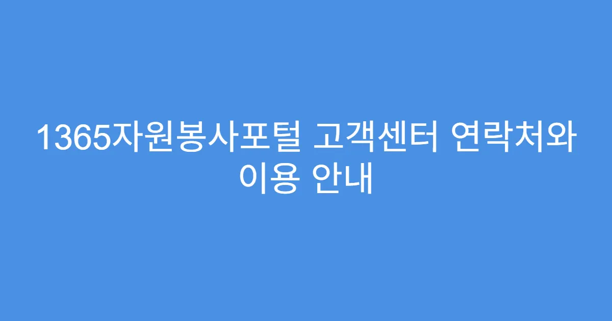 1365자원봉사포털 고객센터 연락처와 이용 안내