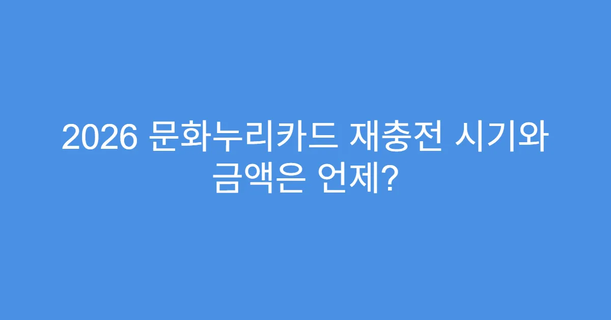 2026 문화누리카드 재충전 시기와 금액은 언제?