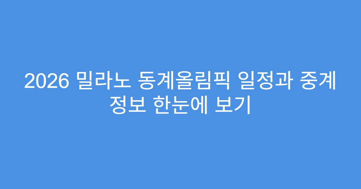 2026 밀라노 동계올림픽 일정과 중계 정보 한눈에 보기