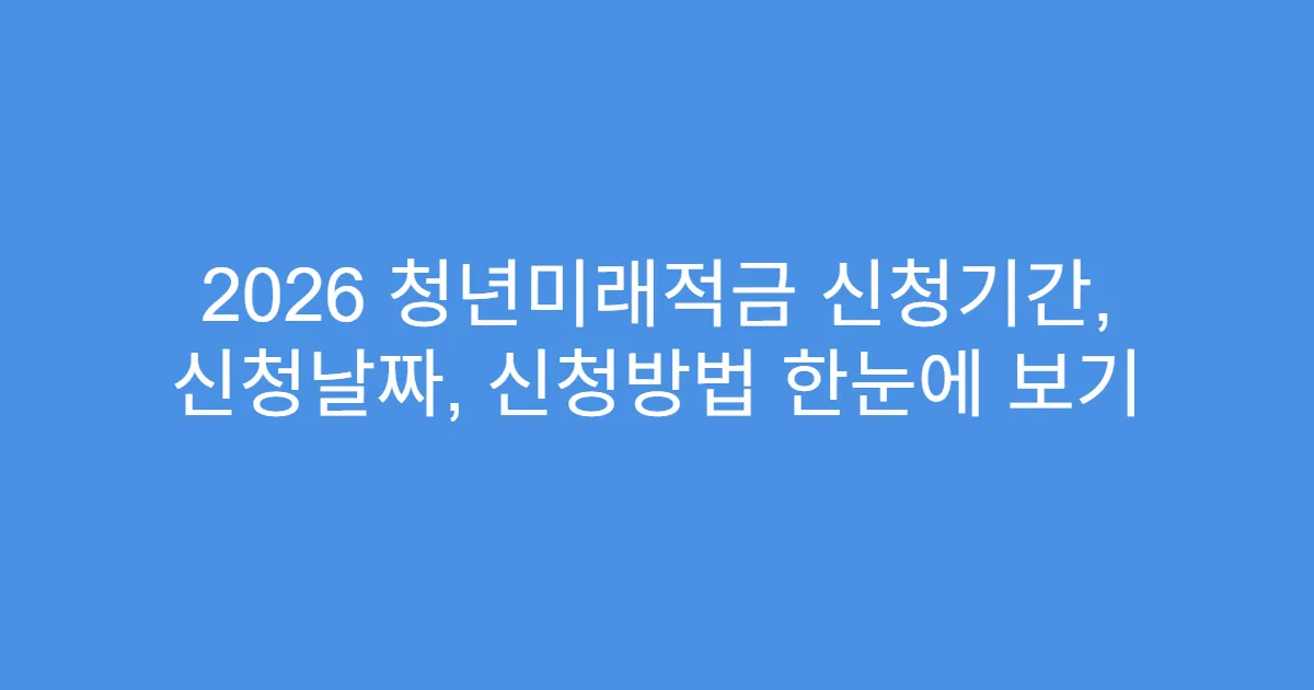 2026 청년미래적금 신청기간, 신청날짜, 신청방법 한눈에 보기