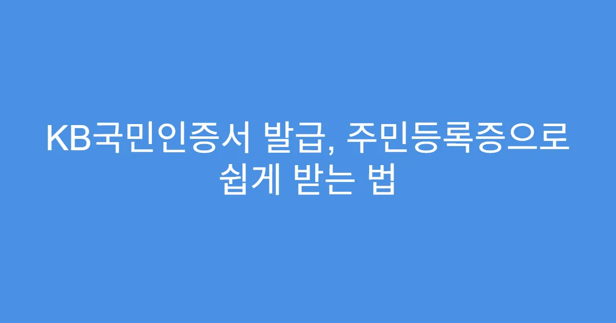 KB국민인증서 발급, 주민등록증으로 쉽게 받는 법