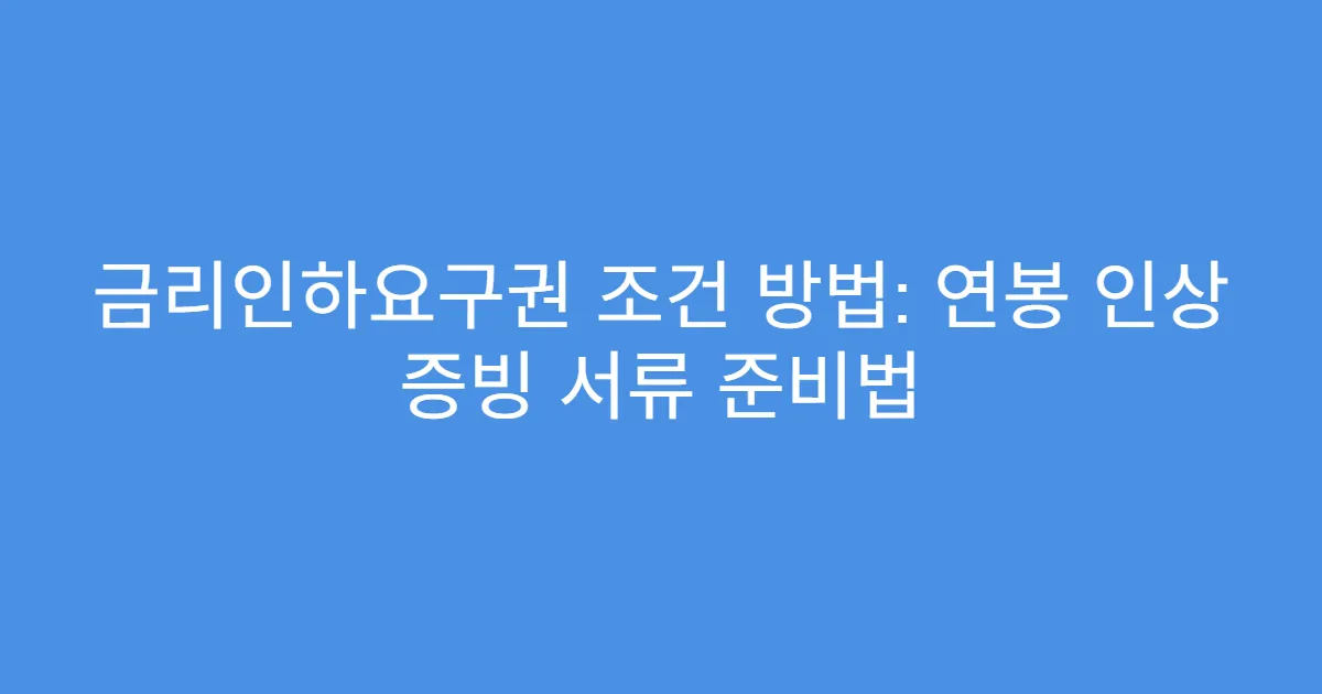 금리인하요구권 조건 방법: 연봉 인상 증빙 서류 준비법