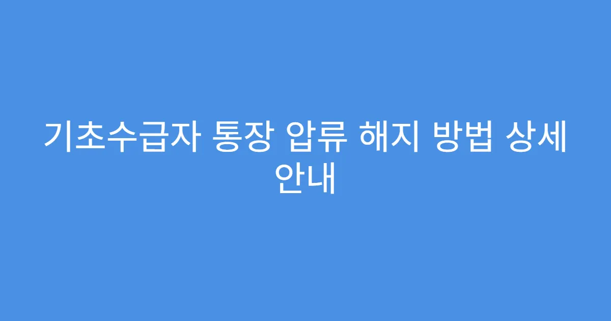 기초수급자 통장 압류 해지 방법 상세 안내