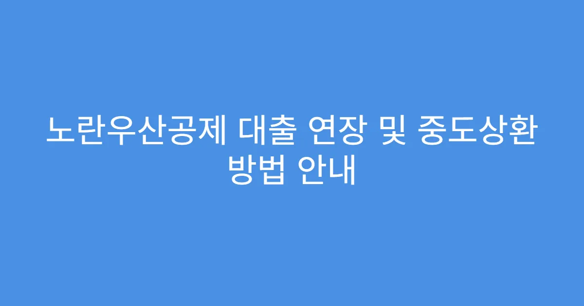 노란우산공제 대출 연장 및 중도상환 방법 안내