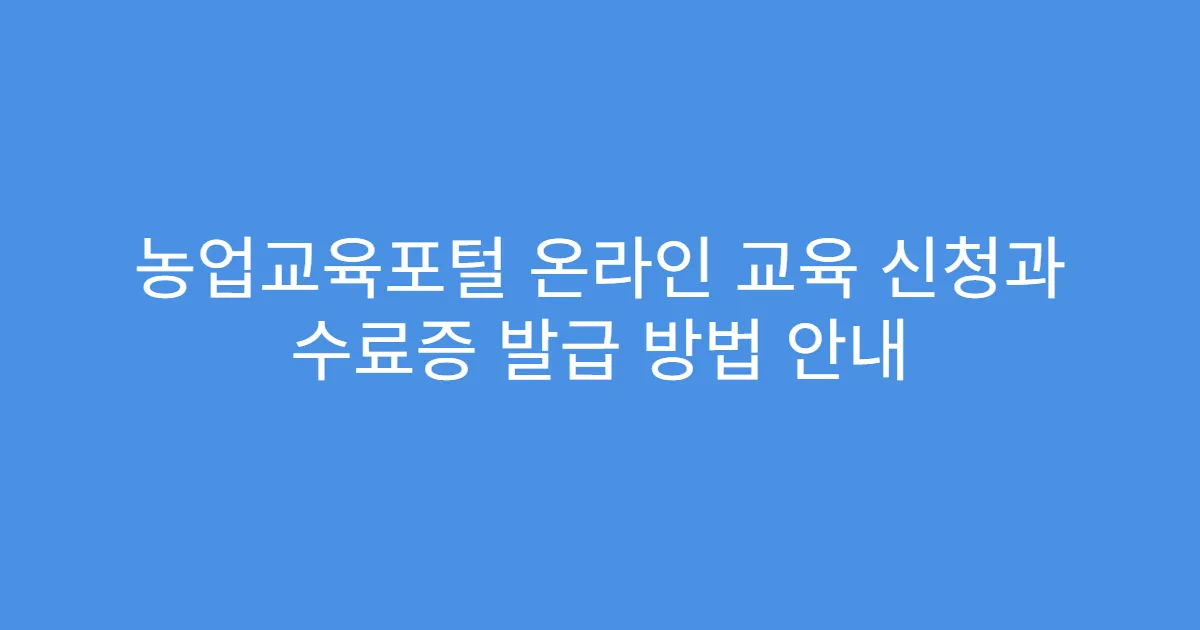 농업교육포털 온라인 교육 신청과 수료증 발급 방법 안내