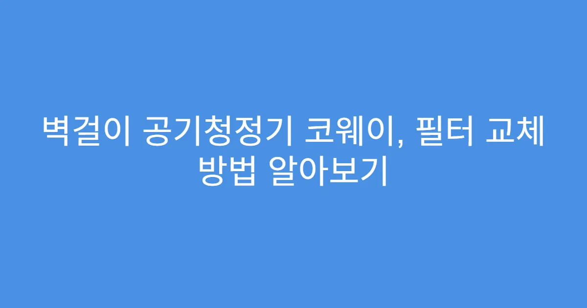 벽걸이 공기청정기 코웨이, 필터 교체 방법 알아보기