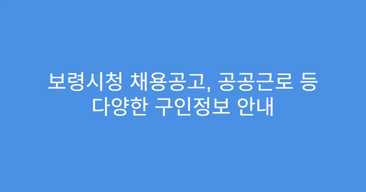보령시청 채용공고, 공공근로 등 다양한 구인정보 안내