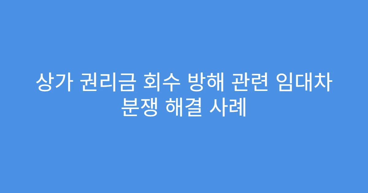상가 권리금 회수 방해 관련 임대차 분쟁 해결 사례