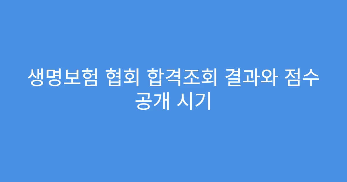 생명보험 협회 합격조회 결과와 점수 공개 시기