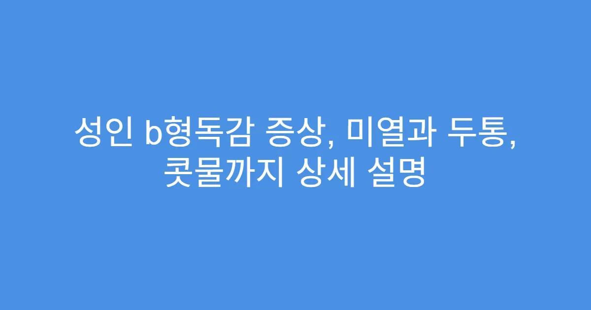성인 b형독감 증상, 미열과 두통, 콧물까지 상세 설명