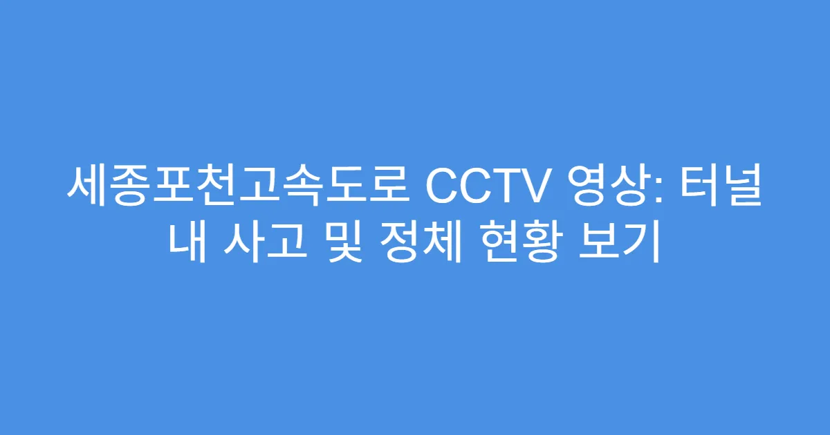 세종포천고속도로 CCTV 영상: 터널 내 사고 및 정체 현황 보기