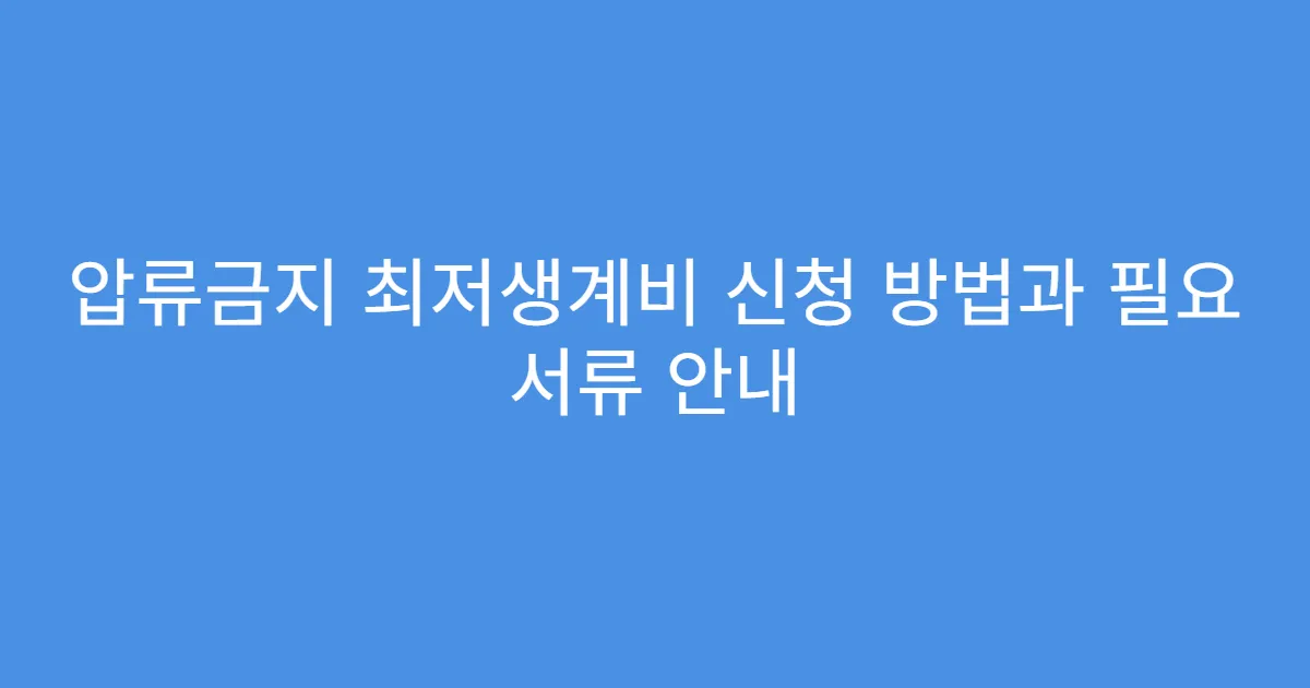 압류금지 최저생계비 신청 방법과 필요 서류 안내