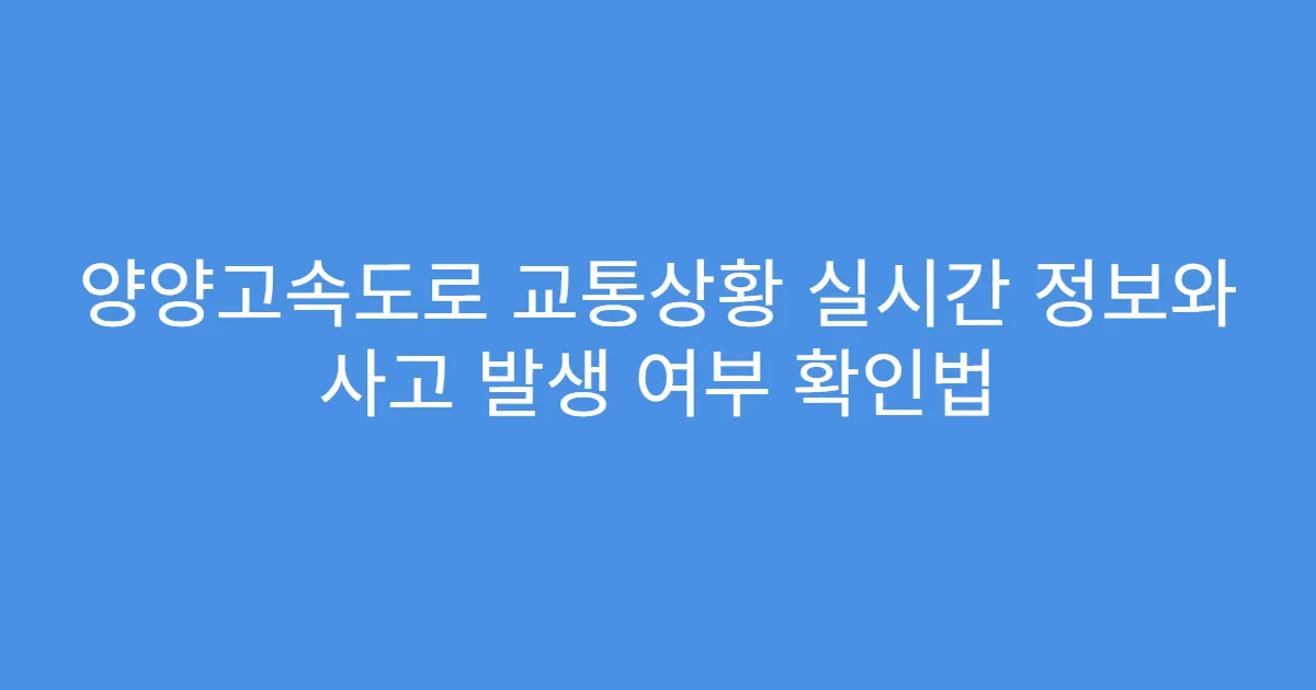 양양고속도로 교통상황 실시간 정보와 사고 발생 여부 확인법