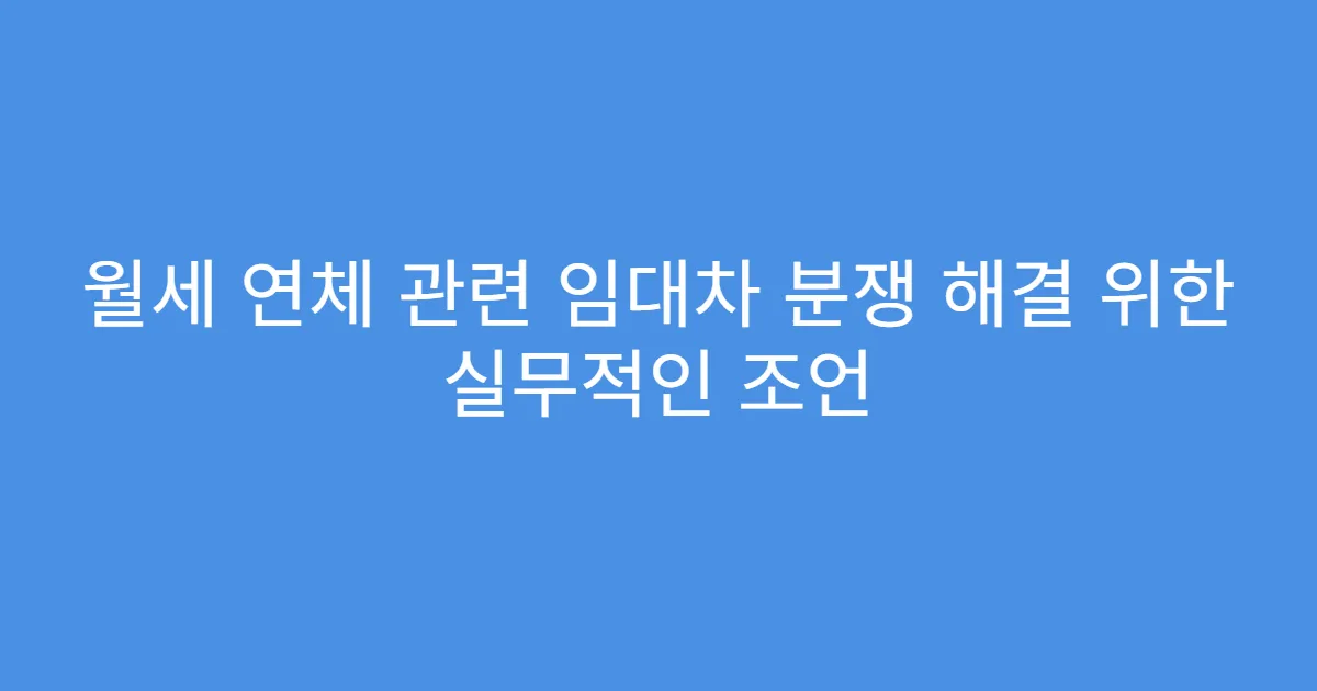 월세 연체 관련 임대차 분쟁 해결 위한 실무적인 조언