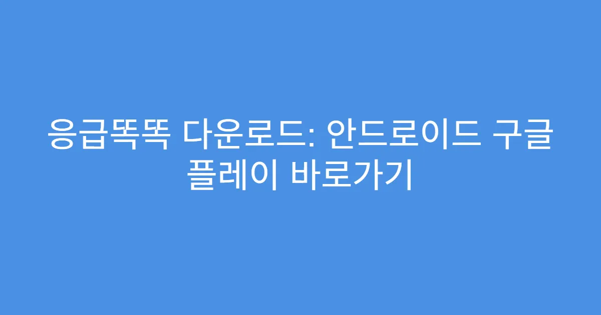 응급똑똑 다운로드: 안드로이드 구글 플레이 바로가기