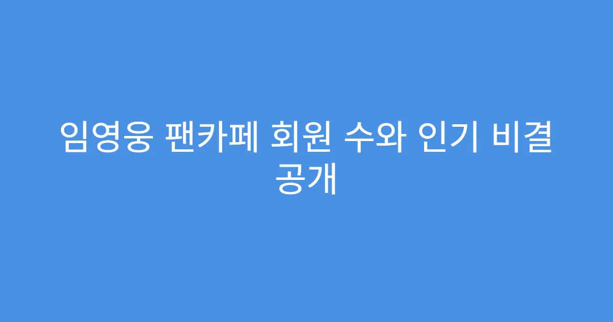 임영웅 팬카페 회원 수와 인기 비결 공개