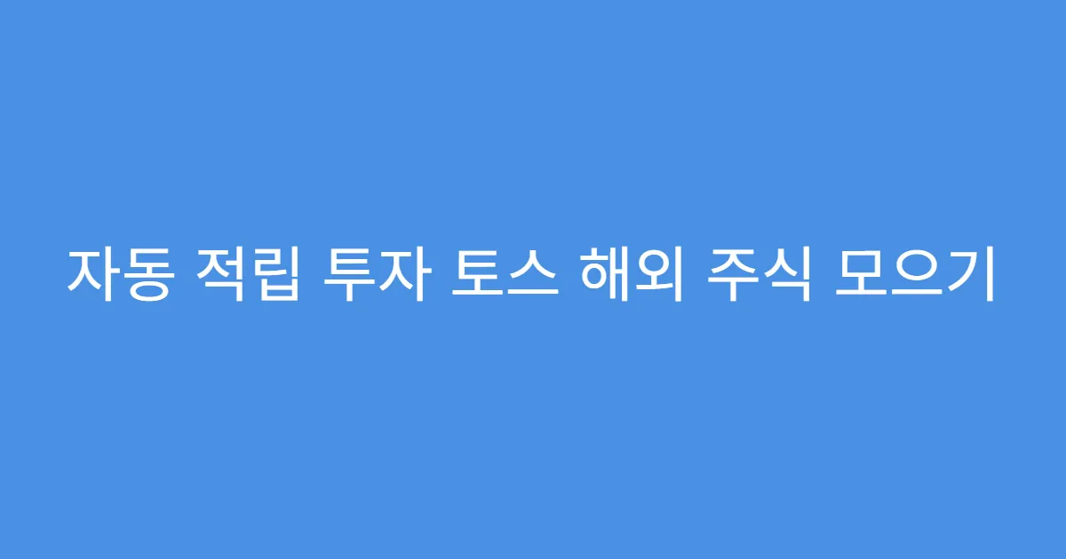 자동 적립 투자 토스 해외 주식 모으기