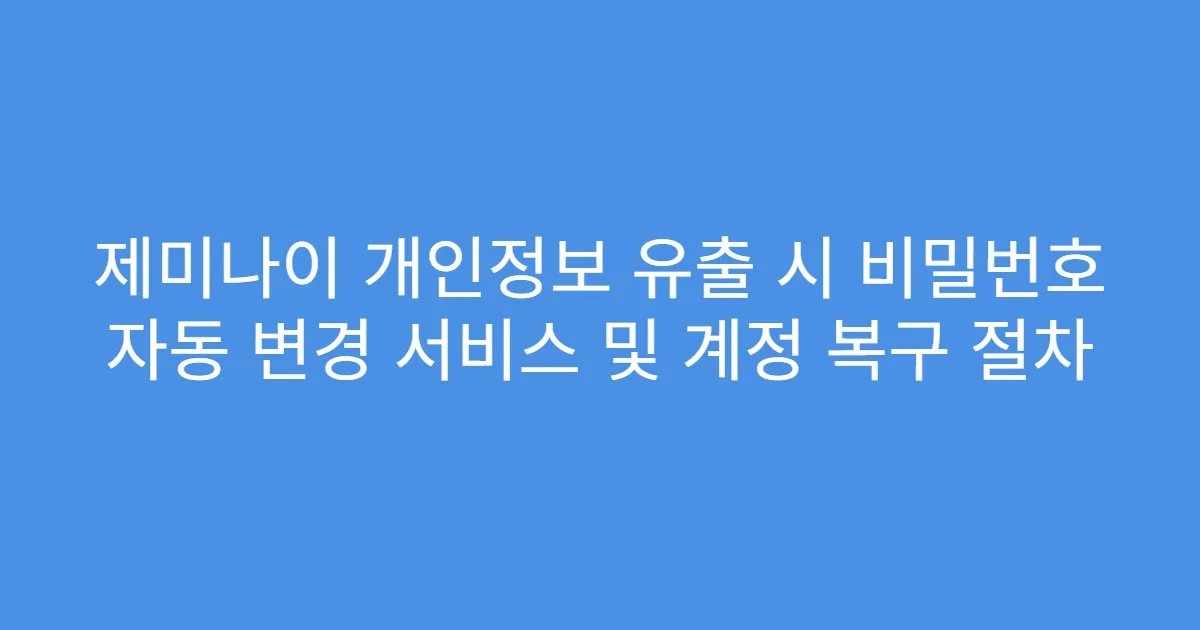 제미나이 개인정보 유출 시 비밀번호 자동 변경 서비스 및 계정 복구 절차