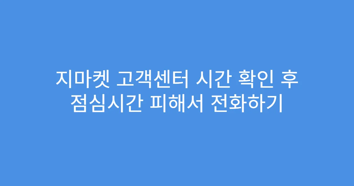 지마켓 고객센터 시간 확인 후 점심시간 피해서 전화하기