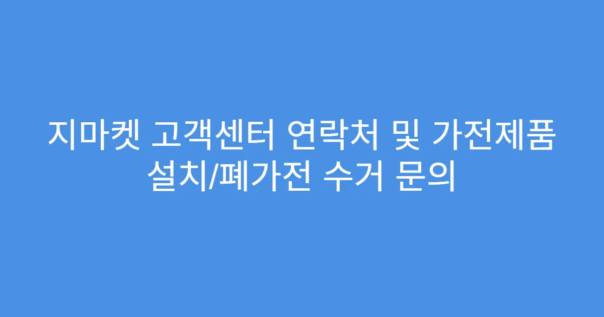 지마켓 고객센터 연락처 및 가전제품 설치/폐가전 수거 문의