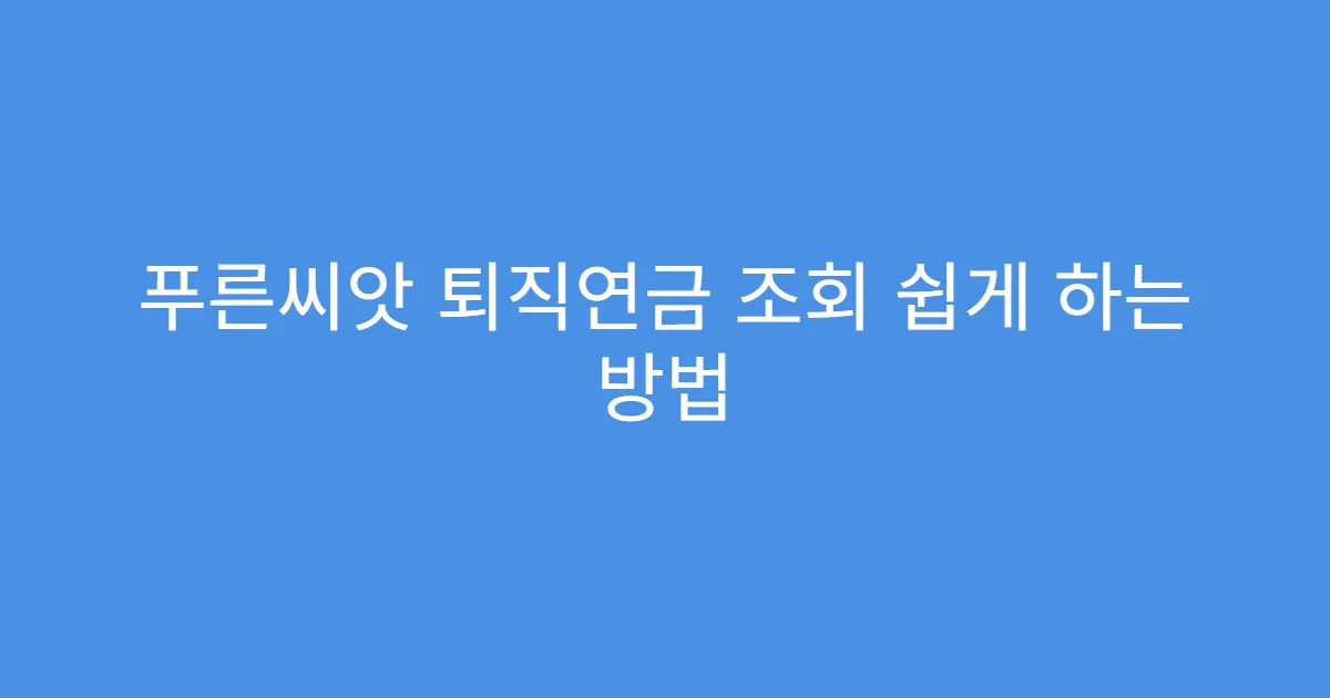 푸른씨앗 퇴직연금 조회 쉽게 하는 방법