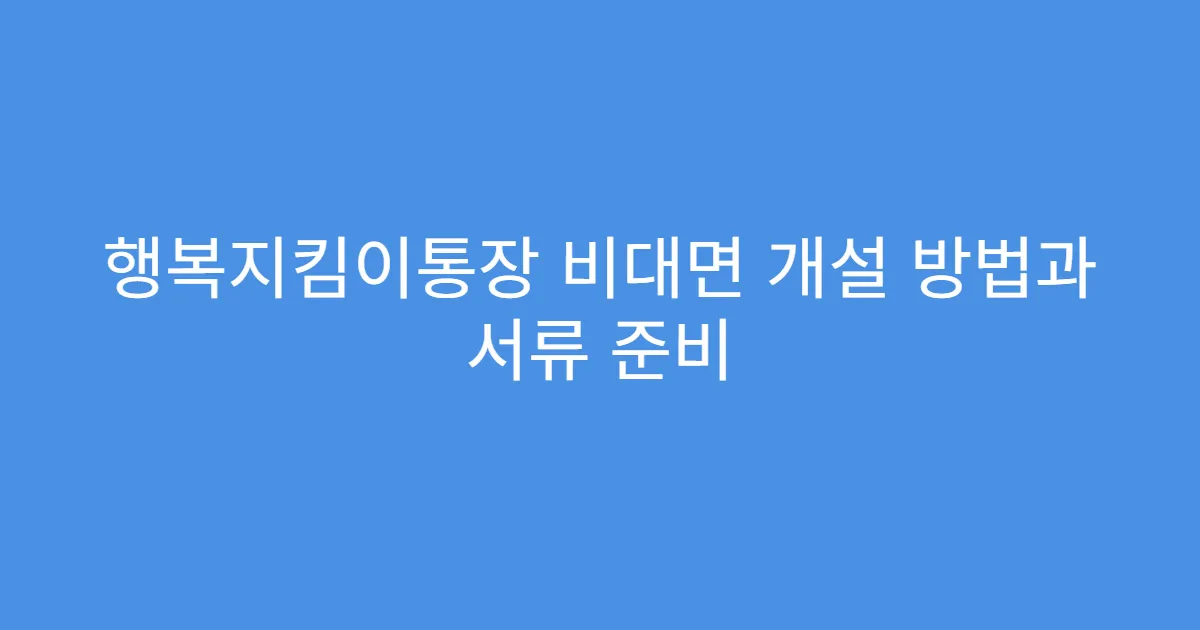 행복지킴이통장 비대면 개설 방법과 서류 준비
