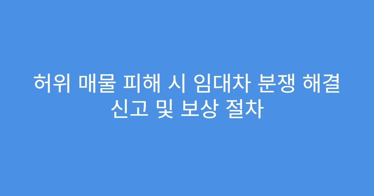허위 매물 피해 시 임대차 분쟁 해결 신고 및 보상 절차
