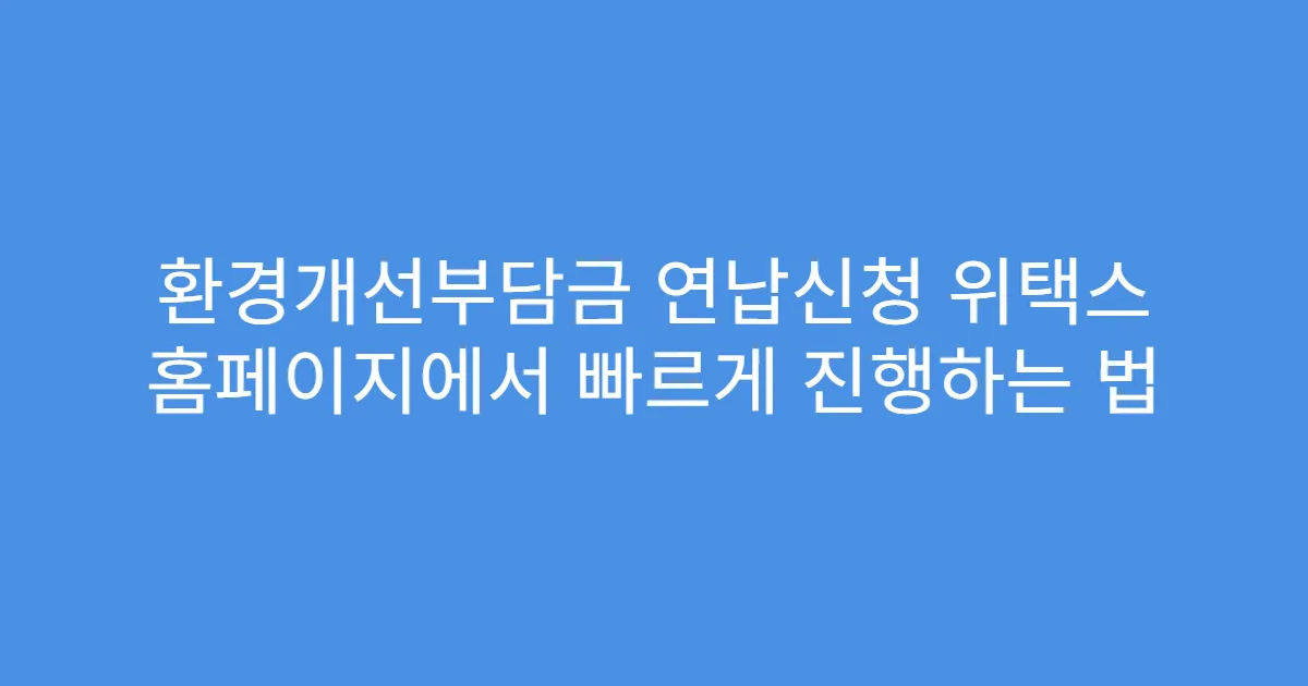 환경개선부담금 연납신청 위택스 홈페이지에서 빠르게 진행하는 법