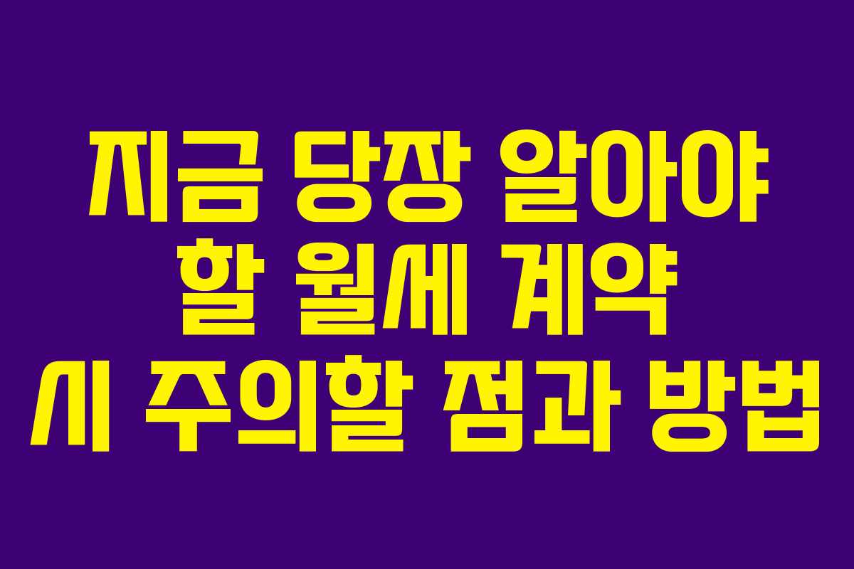 지금 당장 알아야 할 월세 계약 시 주의할 점과 방법