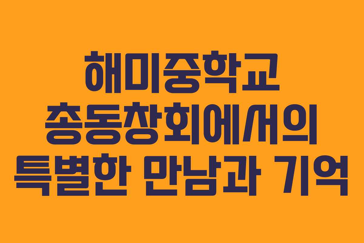 해미중학교 총동창회에서의 특별한 만남과 기억