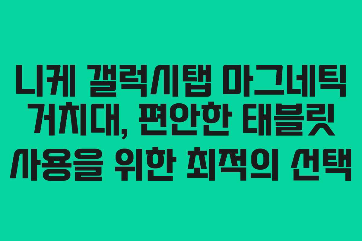 니케 갤럭시탭 마그네틱 거치대, 편안한 태블릿 사용을 위한 최적의 선택