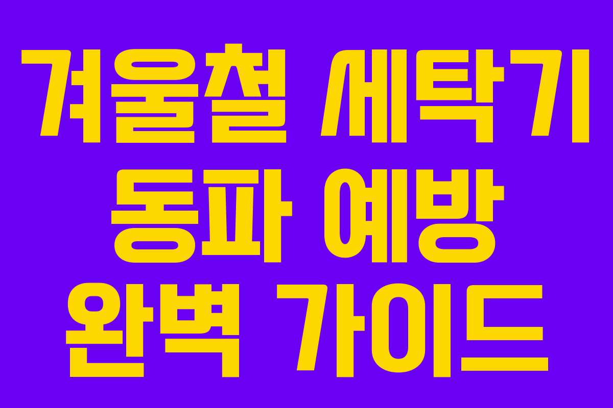 겨울철 세탁기 동파 예방 완벽 가이드