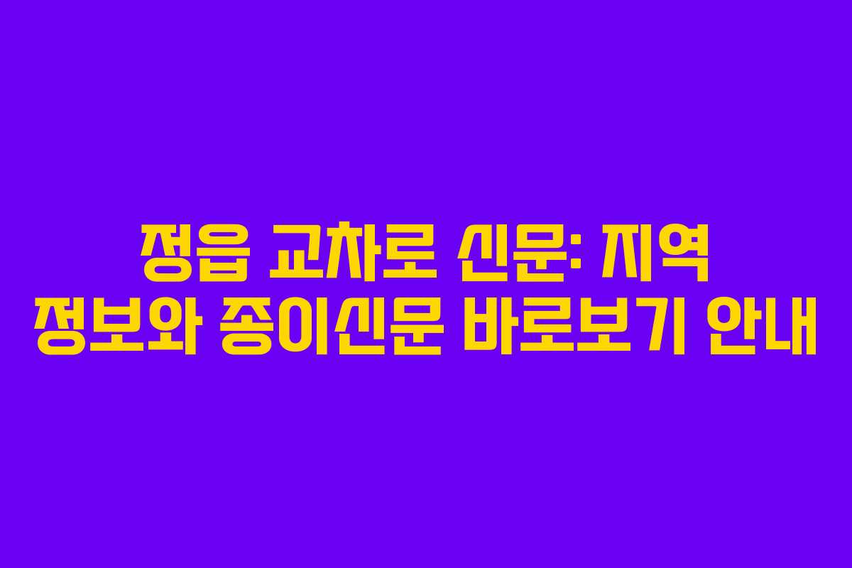 정읍 교차로 신문: 지역 정보와 종이신문 바로보기 안내