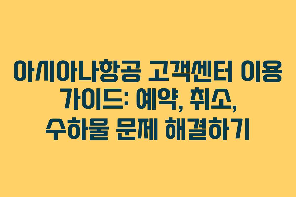 아시아나항공 고객센터 이용 가이드: 예약, 취소, 수하물 문제 해결하기