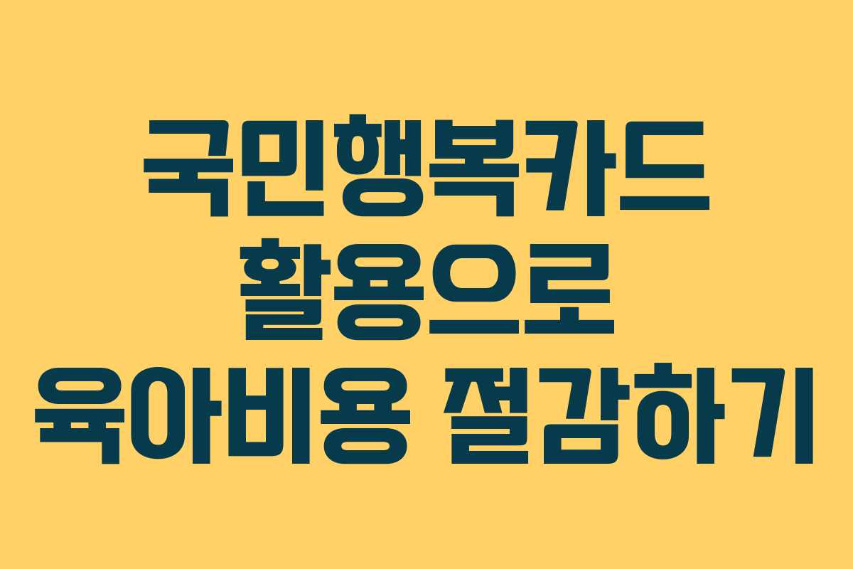 국민행복카드 활용으로 육아비용 절감하기