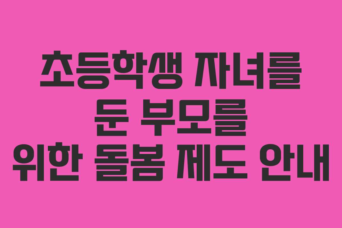 초등학생 자녀를 둔 부모를 위한 돌봄 제도 안내