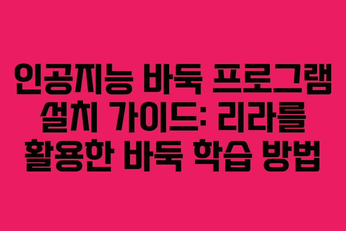 인공지능 바둑 프로그램 설치 가이드: 리라를 활용한 바둑 학습 방법